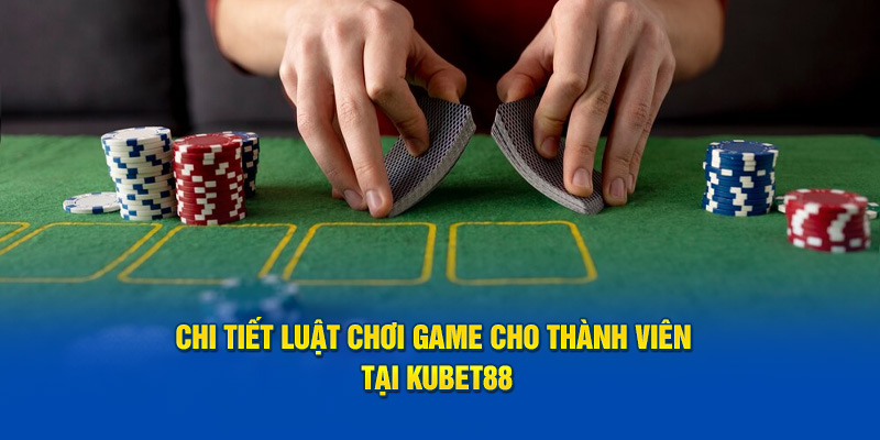 chi-tiet-luat-choi-game-cho-thanh-vien-tai-kubet88