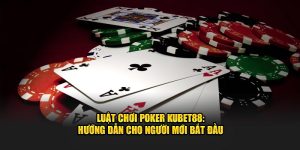 luat-choi-poker-kubet88-huong-dan-cho-nguoi-moi-bat-dau