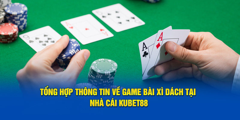 tong-hop-thong-tin-ve-game-bai-xi-dach-tai-nha-cai-kubet88