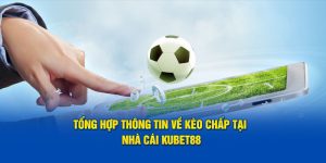 tong-hop-thong-tin-ve-keo-chap-tai-nha-cai-kubet88